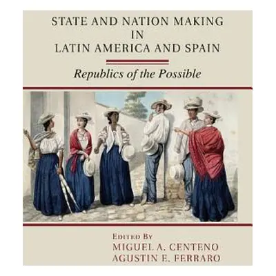 "State and Nation Making in Latin America and Spain: Volume 1" - "" ("Centeno Miguel A.")