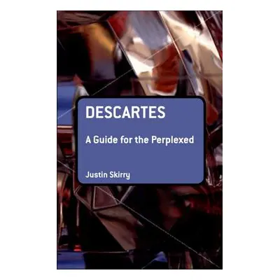 "Descartes: A Guide for the Perplexed" - "" ("Skirry Justin")