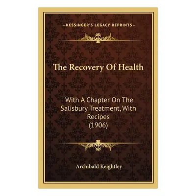 "The Recovery Of Health: With A Chapter On The Salisbury Treatment, With Recipes (1906)" - "" ("