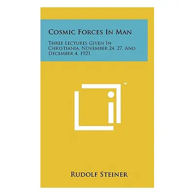 "Cosmic Forces in Man: Three Lectures Given in Christiania, November 24, 27, and December 4, 192