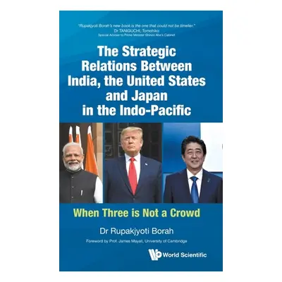 "Strategic Relations Between India, the United States and Japan in the Indo-Pacific, The: When T