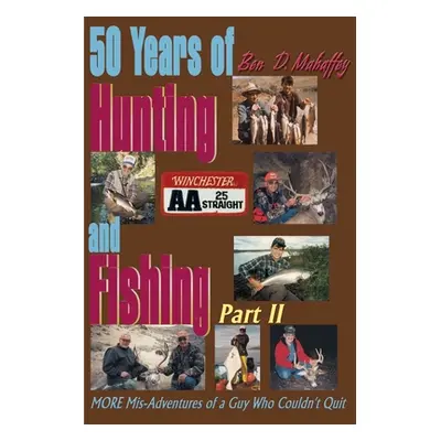 "50 Years of Hunting and Fishing: MORE Mis-Adventures of a Guy Who Couldn't Quit" - "" ("Mahaffe