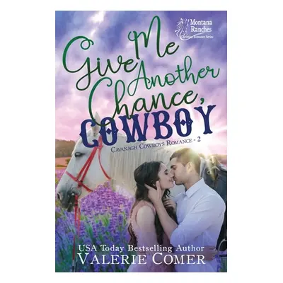 "Give Me Another Chance, Cowboy: a second chances Montana Ranches Christian Romance" - "" ("Come