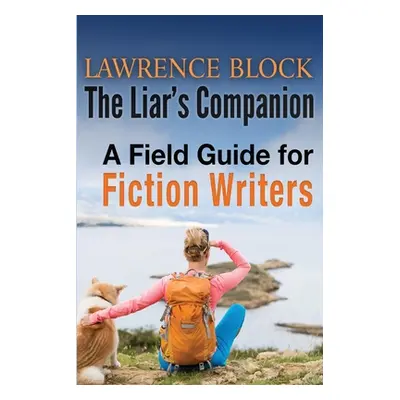 "The Liar's Companion: A Field Guide for Fiction Writers" - "" ("Block Lawrence")