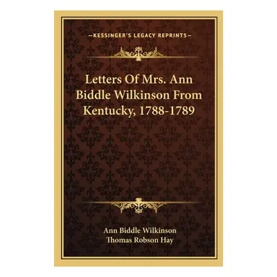 "Letters Of Mrs. Ann Biddle Wilkinson From Kentucky, 1788-1789" - "" ("Wilkinson Ann Biddle")