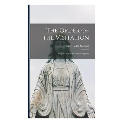 "The Order of the Visitation: Its Spirit and Its Growth in England" - "" ("Gasquet Francis Aidan