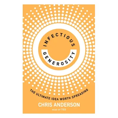 "Infectious Generosity" - "The Ultimate Idea Worth Spreading" ("Anderson Chris")