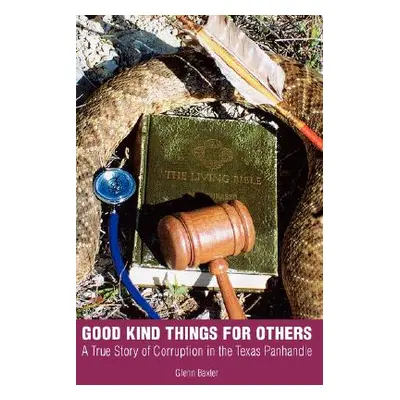 "Good Kind Things for Others: A True Story of Corruption in the Texas Panhandle" - "" ("Baxter G