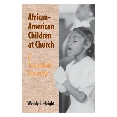 "African-American Children at Church: A Sociocultural Perspective" - "" ("Haight Wendy L.")