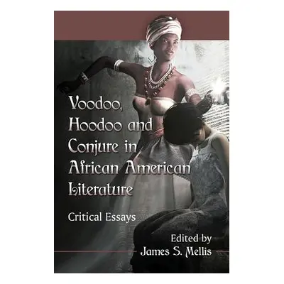 "Voodoo, Hoodoo and Conjure in African American Literature: Critical Essays" - "" ("Mellis James