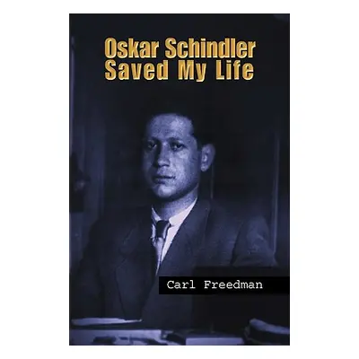 "Oskar Schindler Saved My Life" - "" ("Freedman Carl")