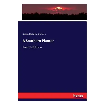 "A Southern Planter: Fourth Edition" - "" ("Smedes Susan Dabney")