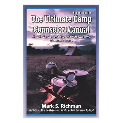 "The Ultimate Camp Counselor Manual: (How to Survive and Succeed Magnificently at Summer Camp)" 