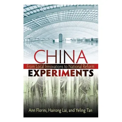 "China Experiments: From Local Innovations to National Reform" - "" ("Florini Ann M.")