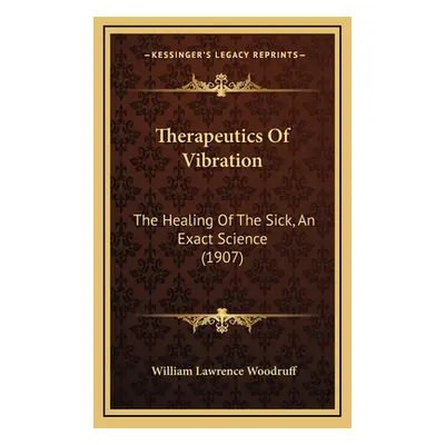 "Therapeutics Of Vibration: The Healing Of The Sick, An Exact Science (1907)" - "" ("Woodruff Wi