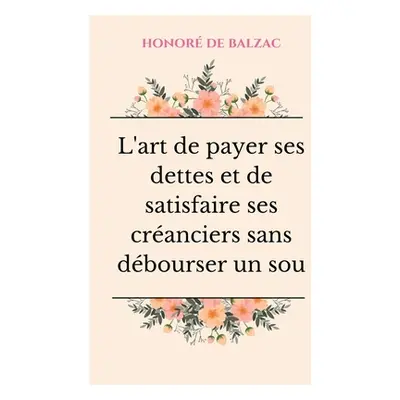 "L'art de payer ses dettes et de satisfaire ses cranciers sans dbourser un sou: Petit essai humo