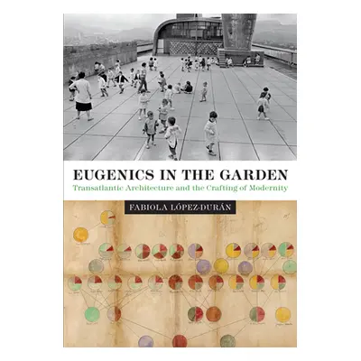 "Eugenics in the Garden: Transatlantic Architecture and the Crafting of Modernity" - "" ("Lpez-D