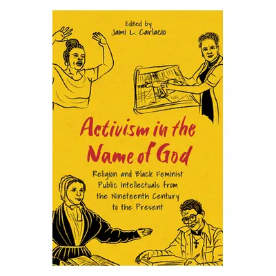 "Activism in the Name of God: Religion and Black Feminist Public Intellectuals from the Nineteen