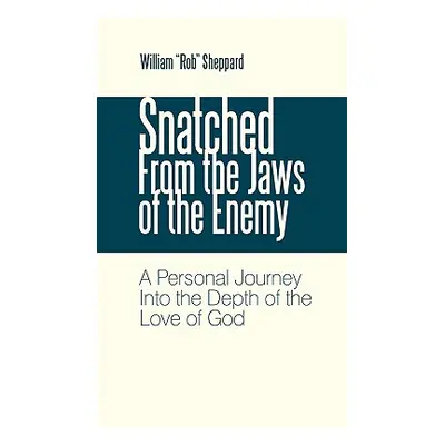 "Snatched from the Jaws of the Enemy: A Personal Journey Into the Depth of the Love of God" - ""