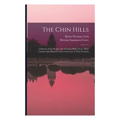 "The Chin Hills: A History of the People, Our Dealings With Them, Their Customs and Manners, and