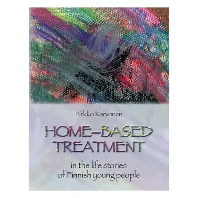 "Home-based treatment: in the life stories of Finnish young people" - "" ("Karvonen Pirkko")