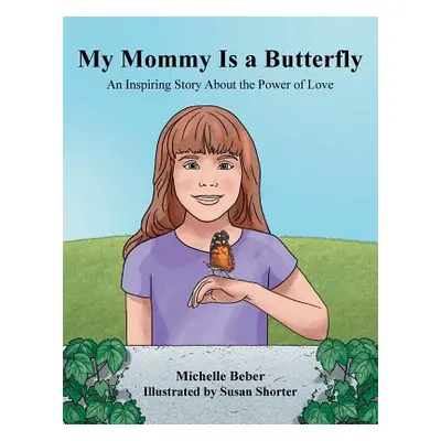 "My Mommy Is a Butterfly: An Inspiring Story About the Power of Love" - "" ("Beber Michelle")