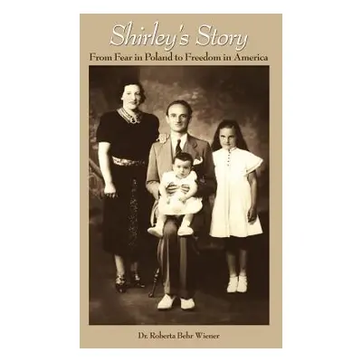 "Shirley's Story: From Fear in Poland to Freedom in America" - "" ("Wiener Roberta Behr")