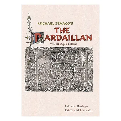 "Michael Zevaco's the Pardaillan: Vol. III Aqua Toffana" - "" ("Berdugo (Editor and Translator) 