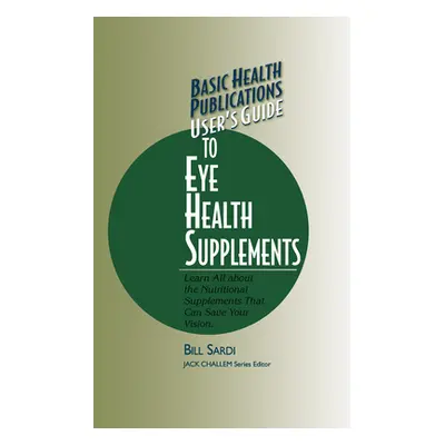 "Basic Health Publications User's Guide to Eye Health Supplements: Learn All about the Nutrition