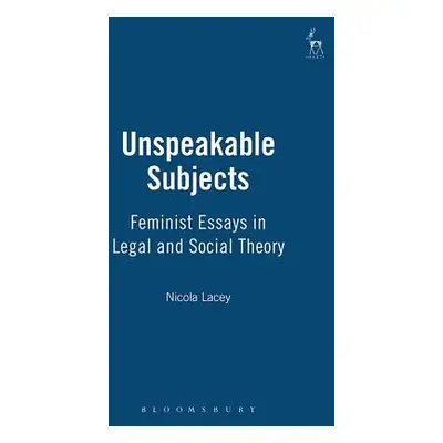 "Unspeakable Subjects: Feminist Essays in Legal and Social Theory" - "" ("Lacey Nicola")