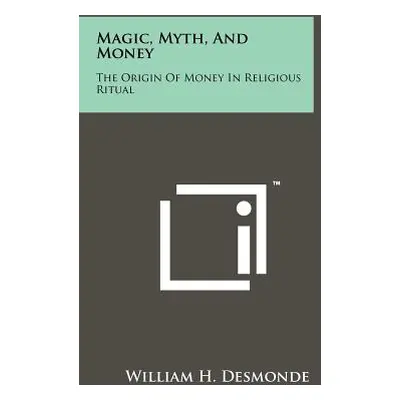 "Magic, Myth, And Money: The Origin Of Money In Religious Ritual" - "" ("Desmonde William H.")