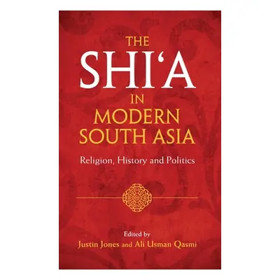 "The Shi'a in Modern South Asia" - "" ("Jones Justin")