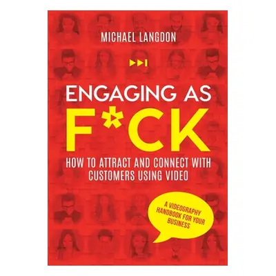 "Engaging as F*ck: How to attract and connect with customers using video - A videography handboo