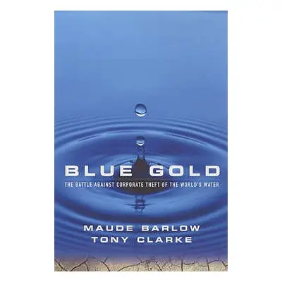 "Blue Gold: The Battle Against Corporate Theft of the World's Water" - "" ("Barlow Maude")