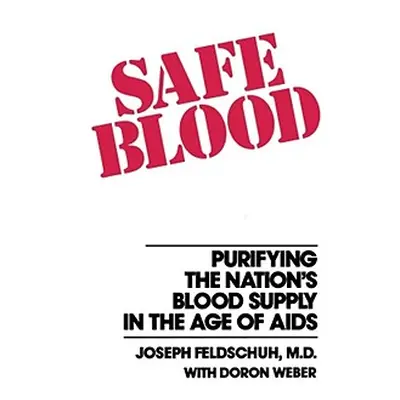 "Safe Blood: Purifying the Nation's Blood Supply in the Age of AIDS" - "" ("Feldschuh Joseph")