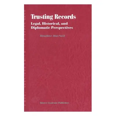 "Trusting Records: Legal, Historical and Diplomatic Perspectives" - "" ("MacNeil H.")