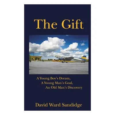 "The Gift: A Young Boy's Dream, A Young Man's Goal, An Old Man's Discovery" - "" ("Sandidge Davi