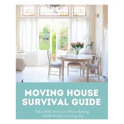 "Moving House Survival Guide: 8.5x11 in Book of House Hunting Checklists and Info to Make Moving