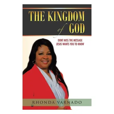 "The Kingdom of God: Dont Miss the Message Jesus Wants You to Know" - "" ("Varnado Rhonda")