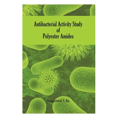 "Antibacterial Activity Study of Polyester Amides" - "" ("S. Rai Murugumal")