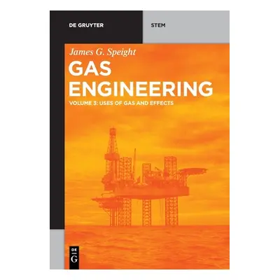 "Gas Engineering: Vol. 3: Uses of Gas and Effects" - "" ("Speight James G.")