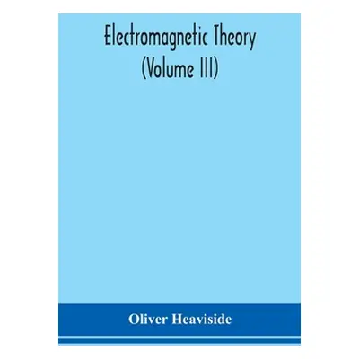 "Electromagnetic theory (Volume III)" - "" ("Heaviside Oliver")