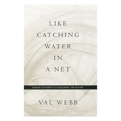 "Like Catching Water in a Net: Human Attempts to Describe the Divine" - "" ("Webb Val")