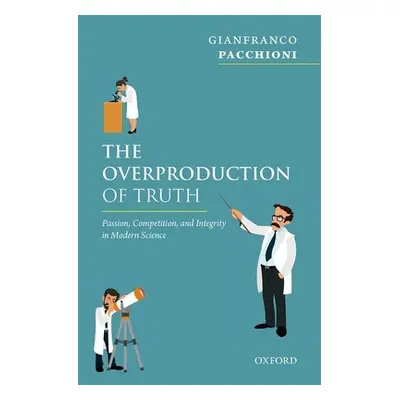 "The Overproduction of Truth: Passion, Competition, and Integrity in Modern Science" - "" ("Pacc