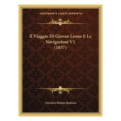 "Il Viaggio Di Giovan Leone E Le Navigazioni V1 (1837)" - "" ("Ramusio Giovanni Battista")