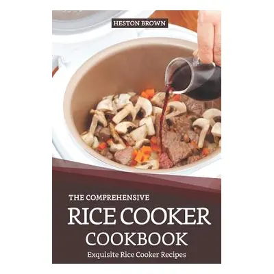 "The Comprehensive Rice Cooker Cookbook: Exquisite Rice Cooker Recipes" - "" ("Brown Heston")