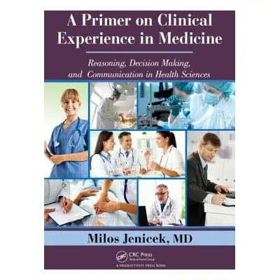 "A Primer on Clinical Experience in Medicine: Reasoning, Decision Making, and Communication in H