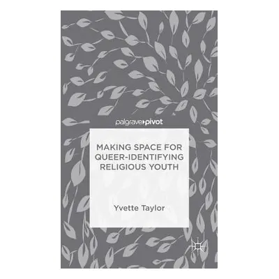 "Making Space for Queer-Identifying Religious Youth" - "" ("Taylor Yvette")