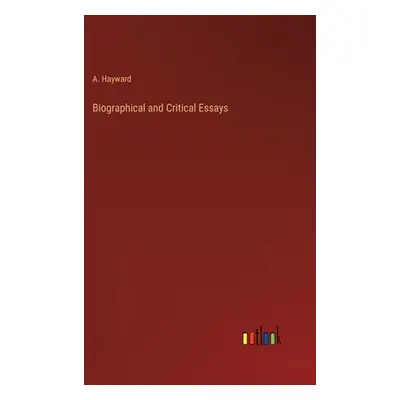 "Biographical and Critical Essays" - "" ("Hayward A.")