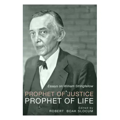 "Prophet of Justice, Prophet of Life: Essays on William Stringfellow" - "" ("Slocum Robert Boak"